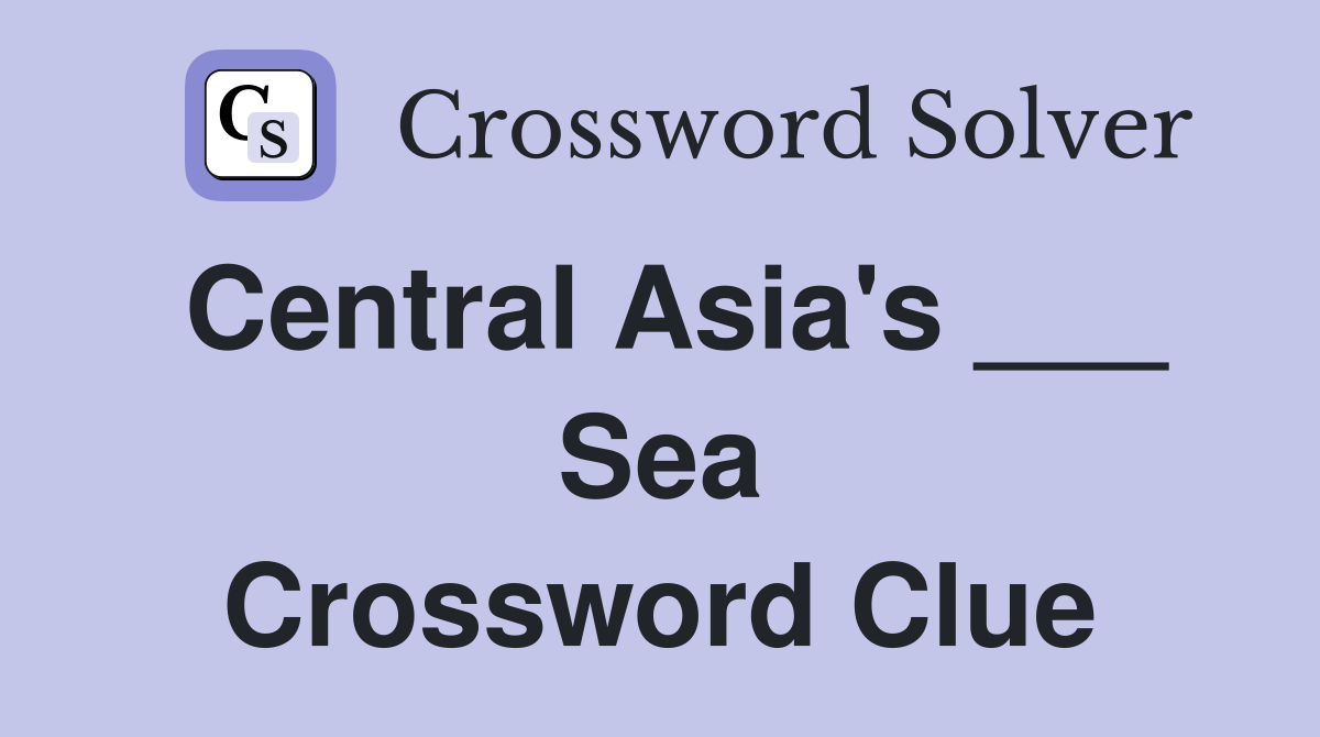 Central Asia's ___ Sea Crossword Clue