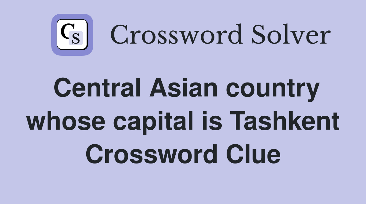Central Asian country whose capital is Tashkent Crossword Clue