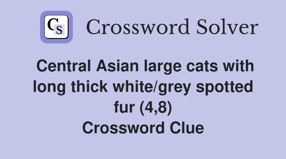Central Asian large cats with long thick white/grey spotted fur (4,8) Crossword Clue