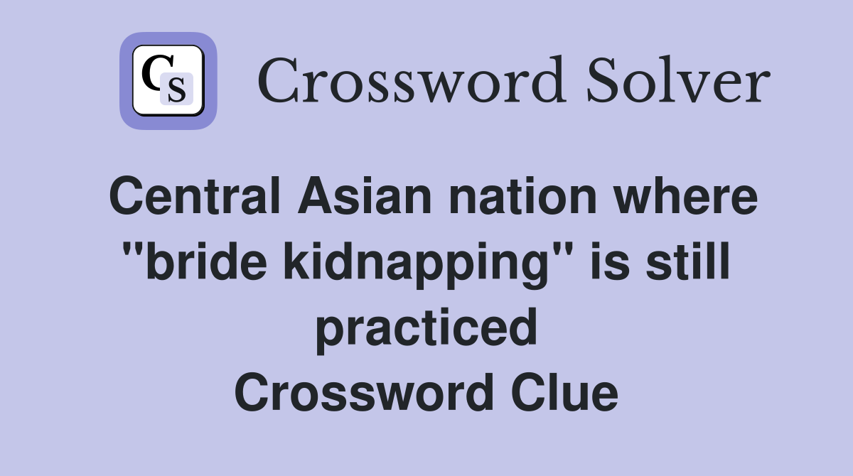 Central Asian nation where "bride kidnapping" is still practiced Crossword Clue