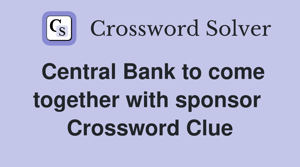Central Bank to come together with sponsor  Crossword Clue