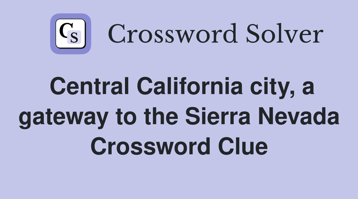Central California city, a gateway to the Sierra Nevada Crossword Clue