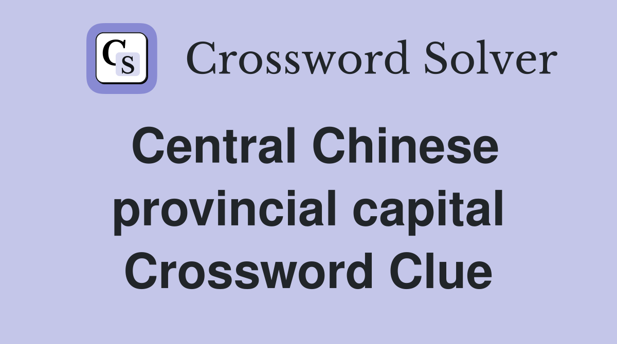 Central Chinese provincial capital Crossword Clue