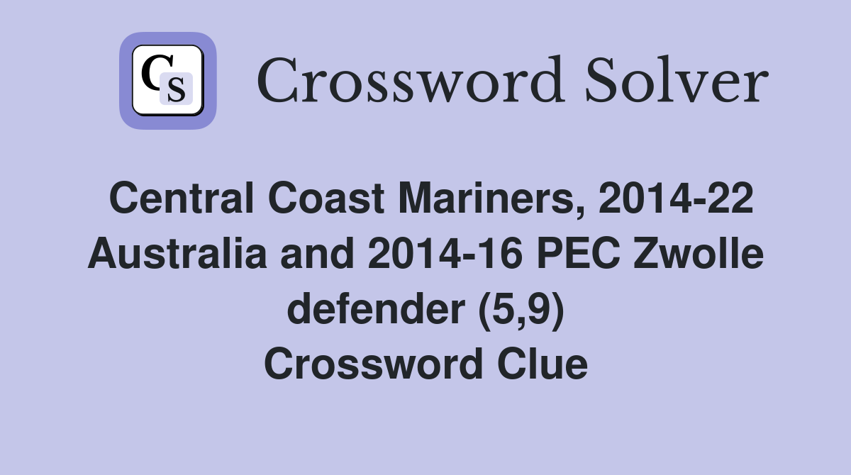 Central Coast Mariners, 2014-22 Australia and 2014-16 PEC Zwolle defender (5,9) Crossword Clue