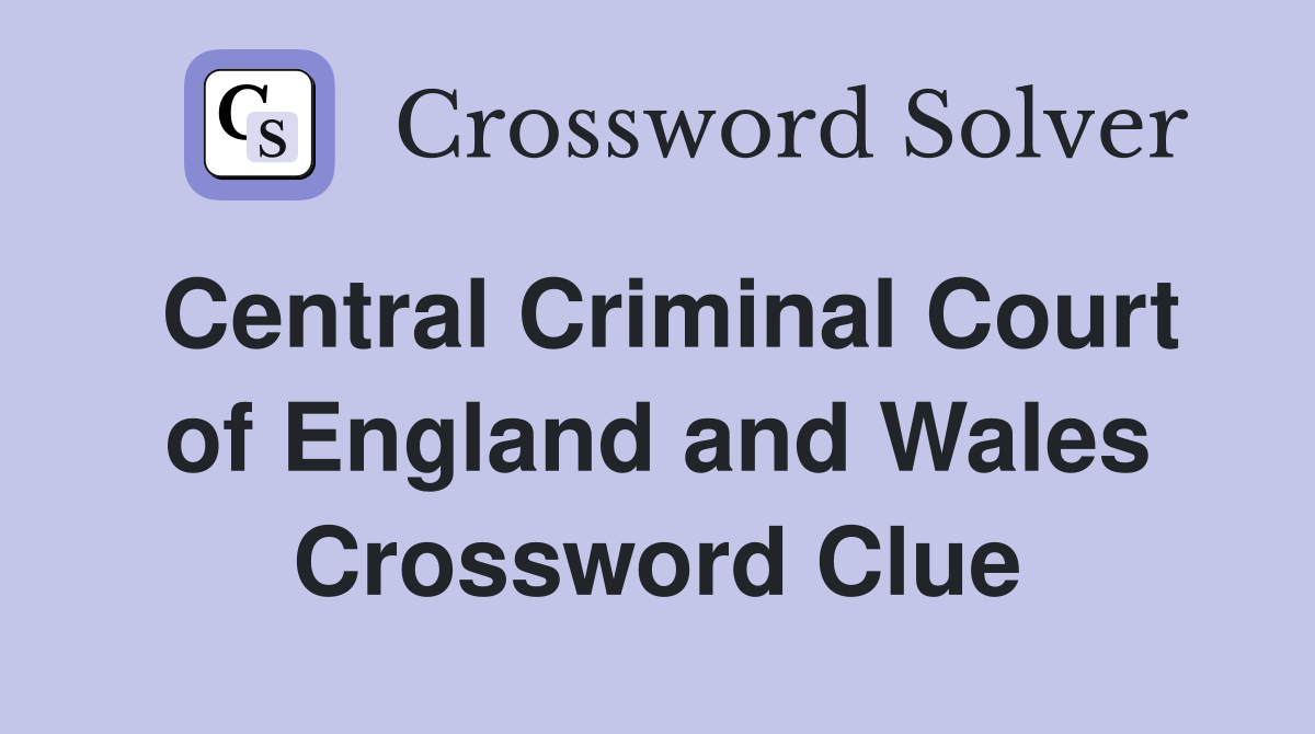 Central Criminal Court of England and Wales Crossword Clue