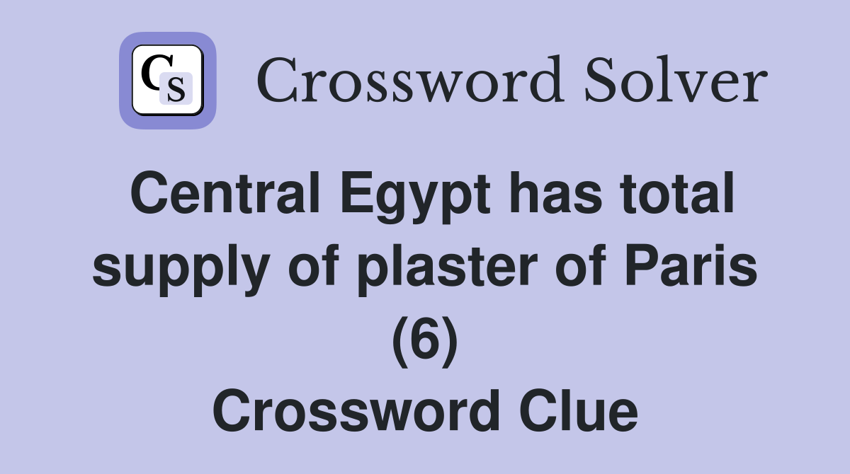 Central Egypt has total supply of plaster of Paris (6) Crossword Clue