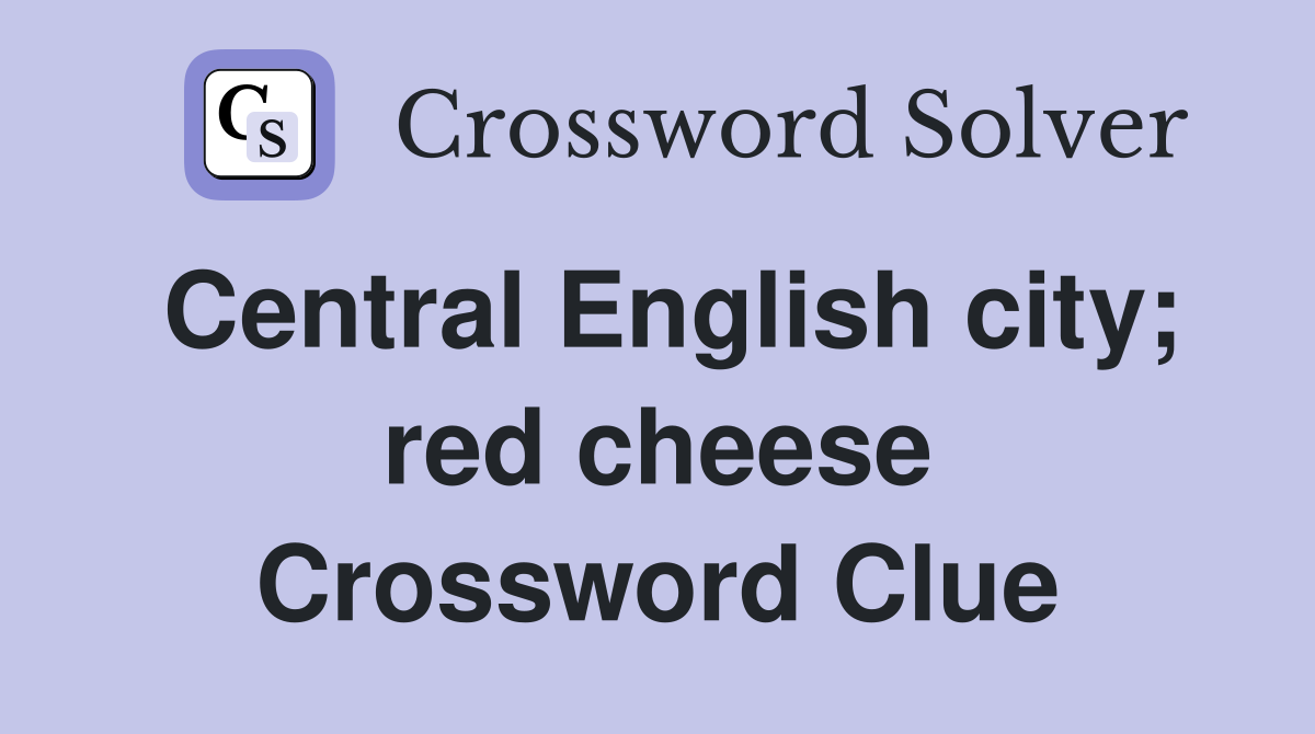 Central English city; red cheese Crossword Clue
