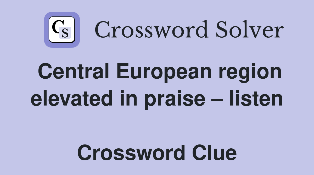 Central European region elevated in praise – listen  Crossword Clue