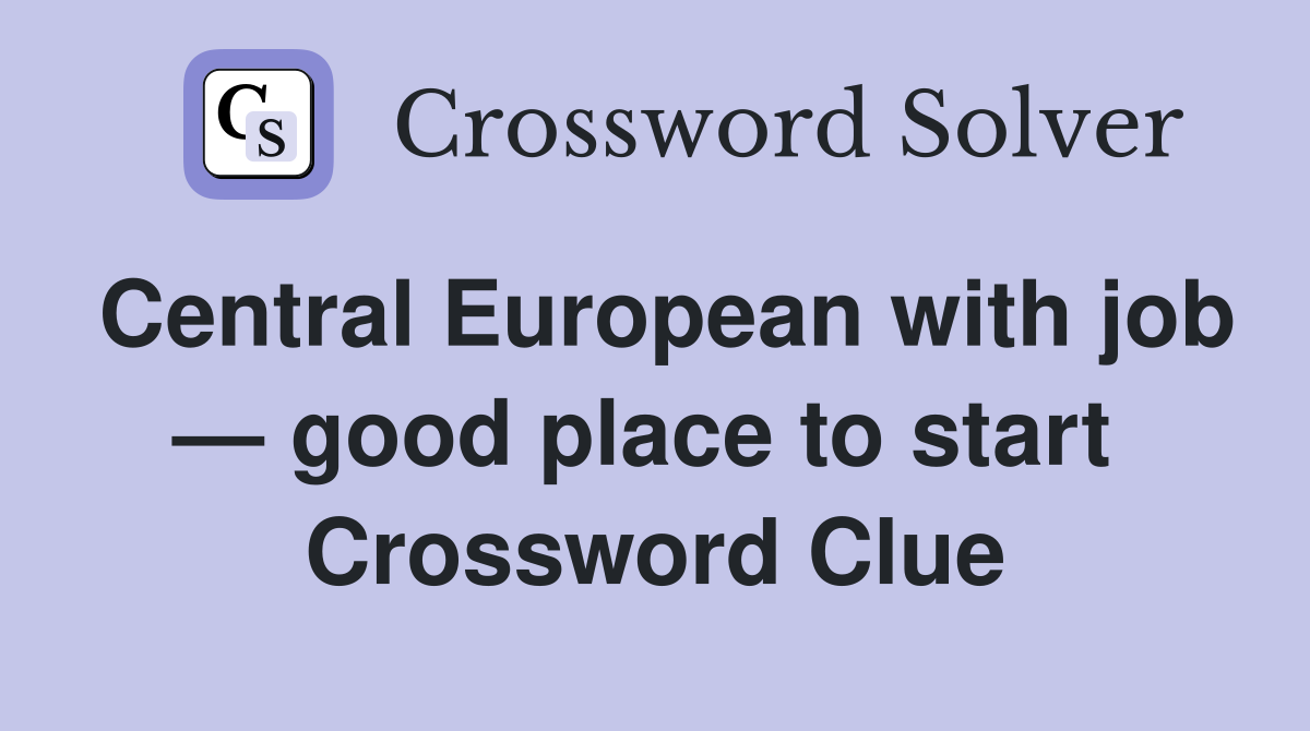 Central European with job — good place to start  Crossword Clue