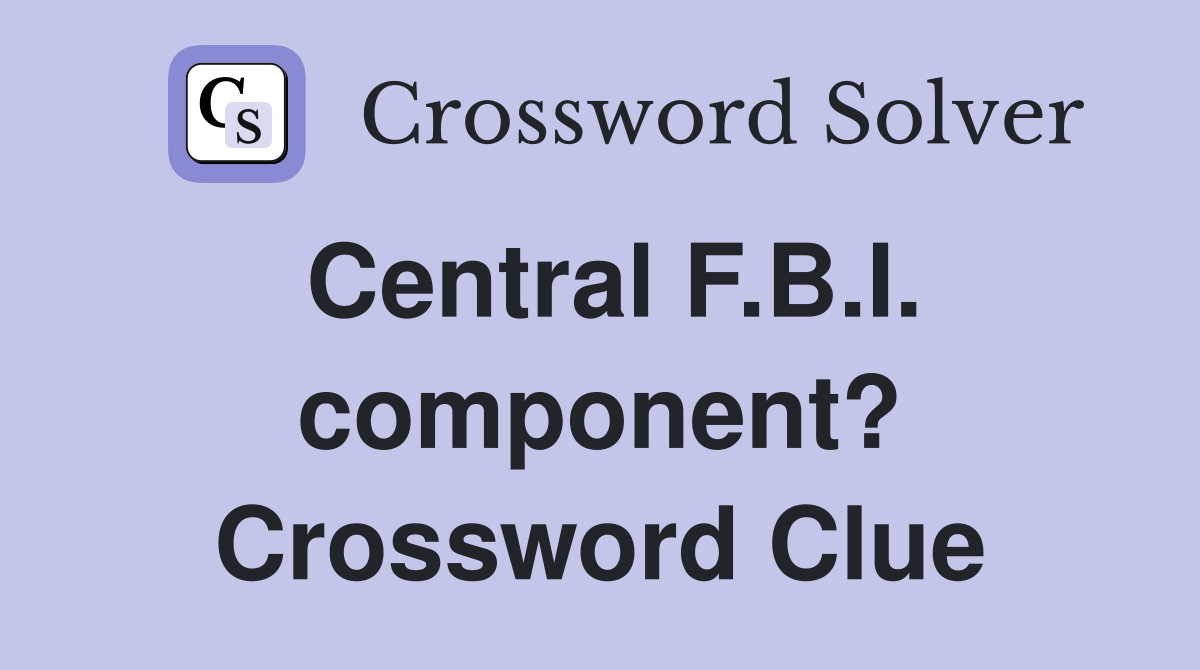 Central F.B.I. component? Crossword Clue