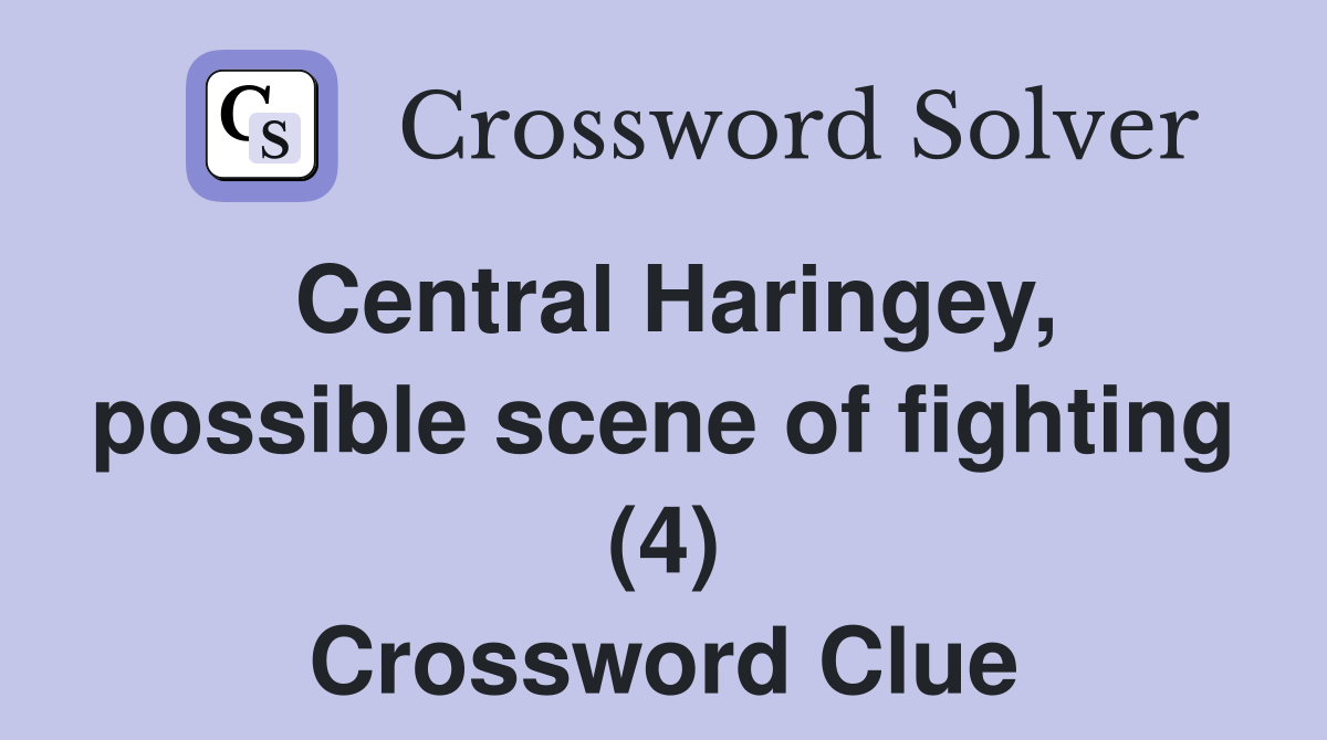 Central Haringey, possible scene of fighting (4) Crossword Clue