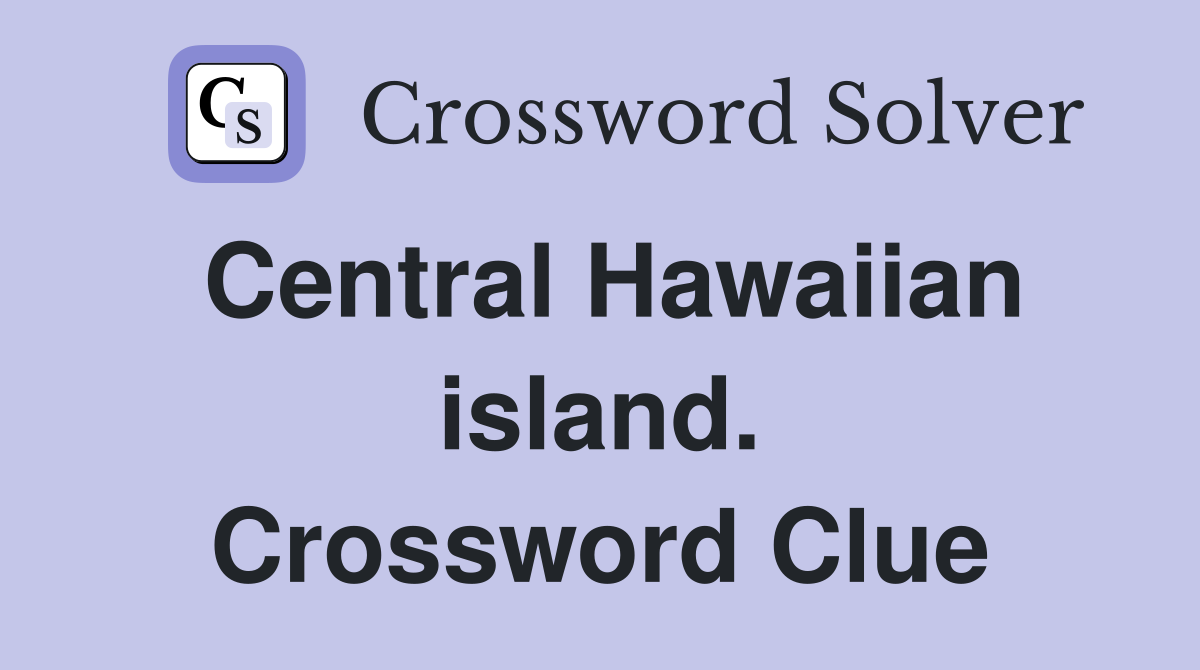 Central Hawaiian island. Crossword Clue
