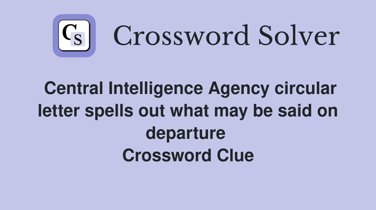 Central Intelligence Agency circular letter spells out what may be said on departure  Crossword Clue