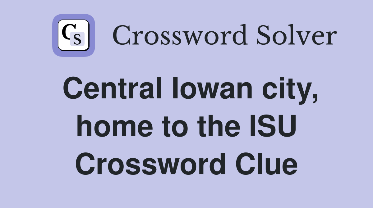 Central Iowan city, home to the ISU Crossword Clue