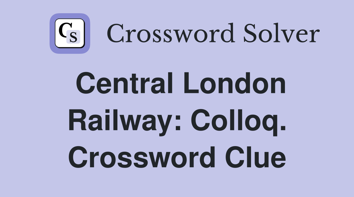 Central London Railway: Colloq. Crossword Clue