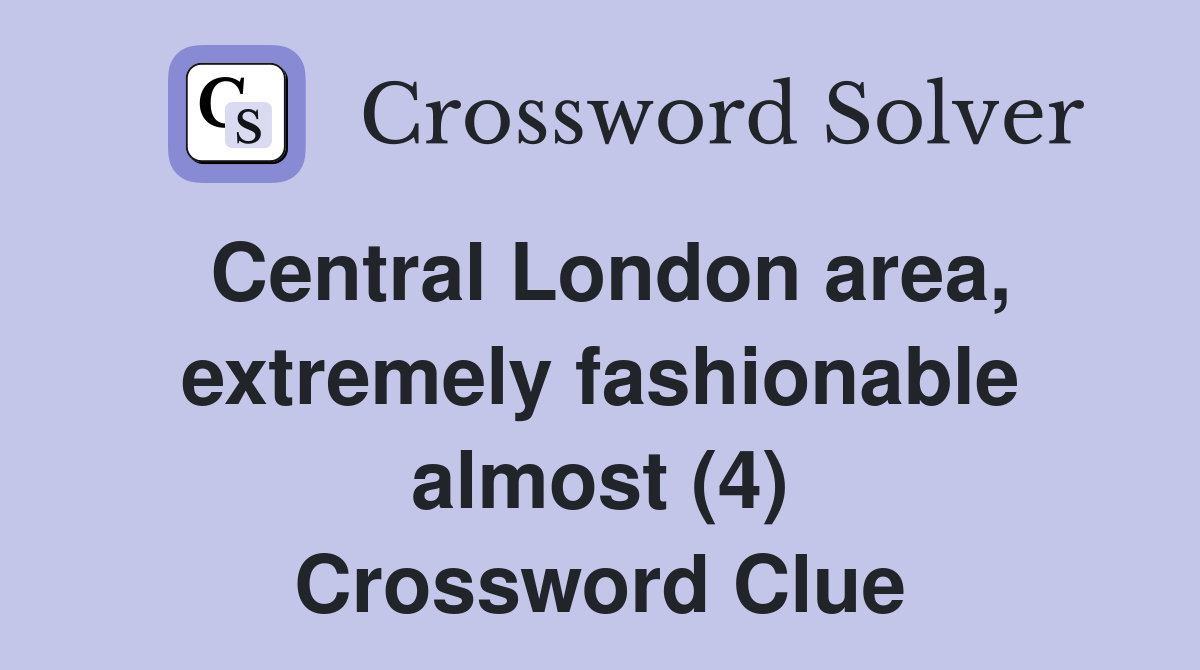 Central London area, extremely fashionable almost (4) Crossword Clue