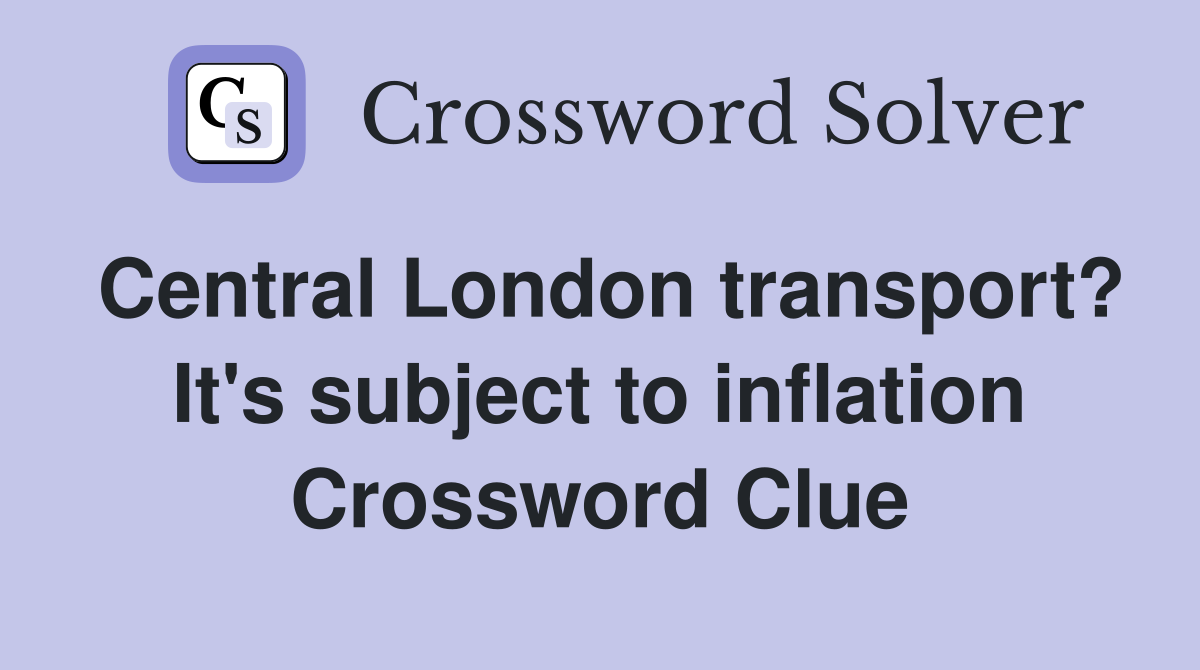 Central London transport? It's subject to inflation Crossword Clue
