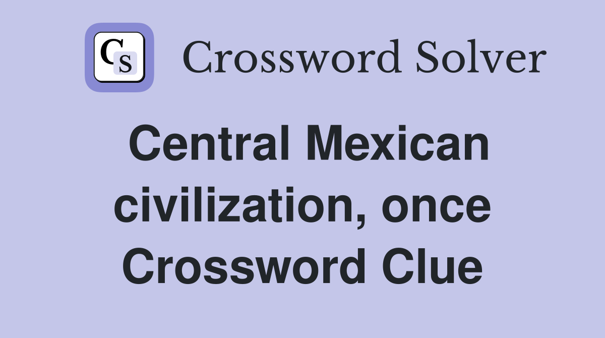 Central Mexican civilization, once Crossword Clue