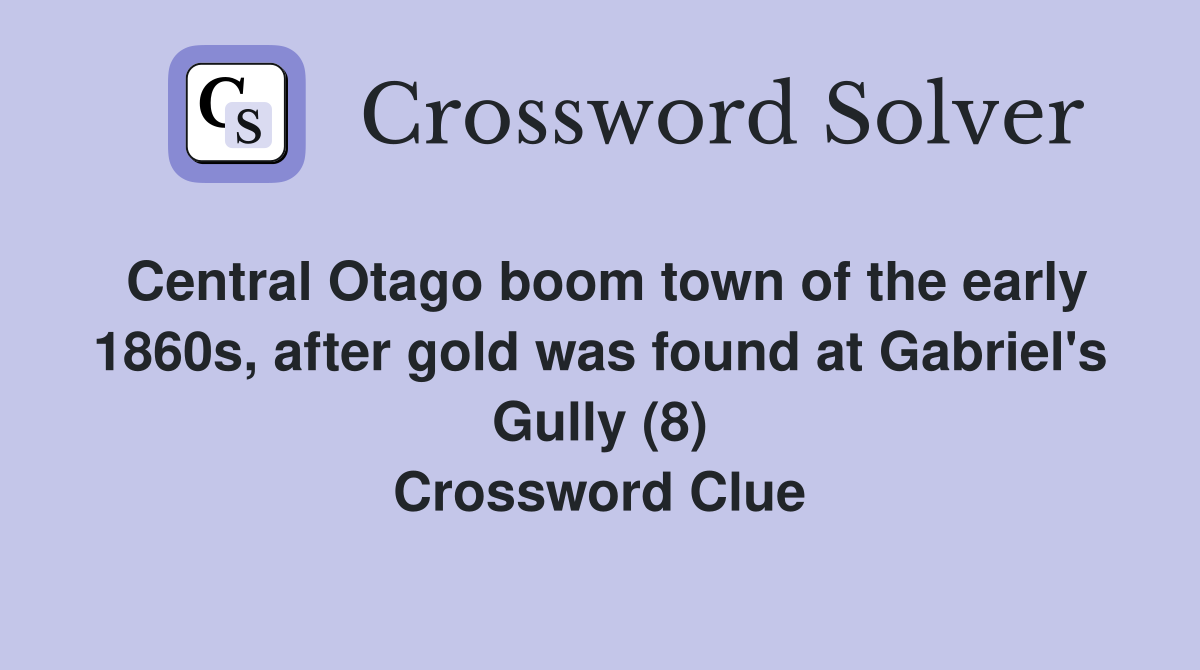 Central Otago boom town of the early 1860s, after gold was found at Gabriel's Gully (8) Crossword Clue