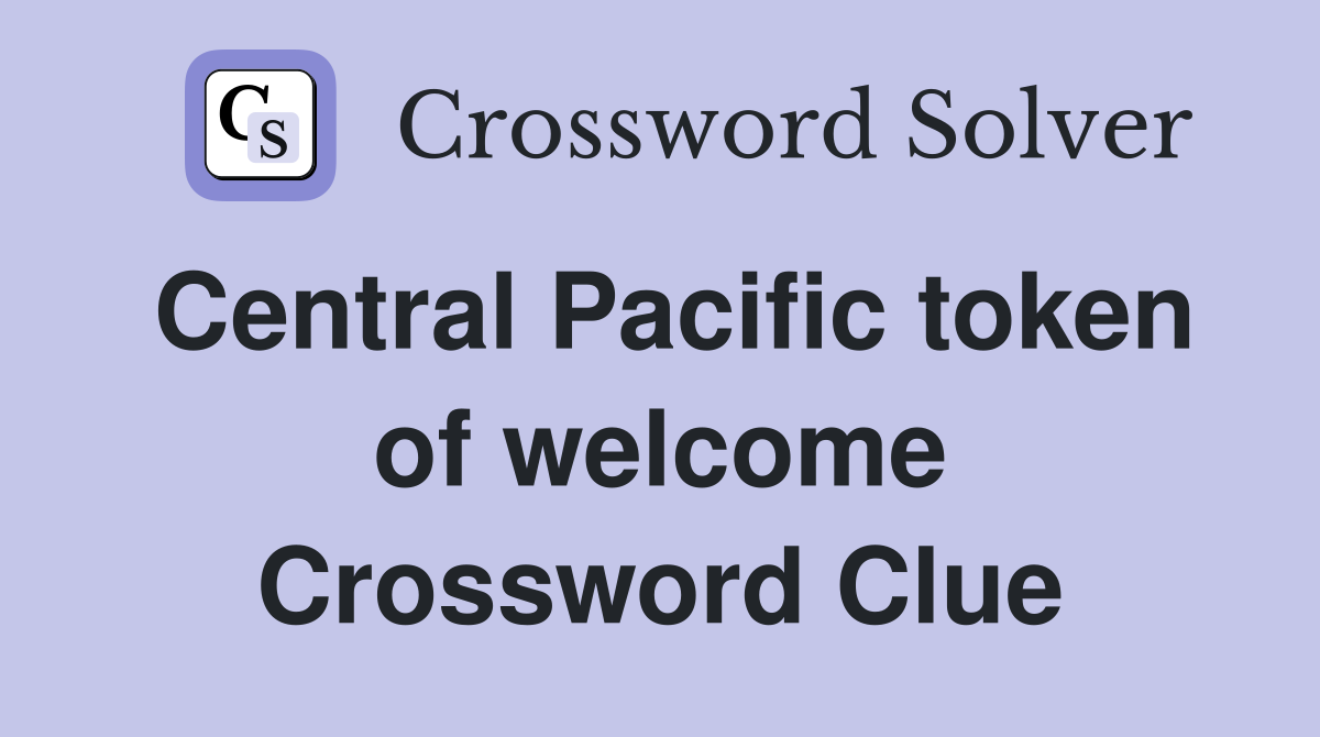 Central Pacific token of welcome Crossword Clue