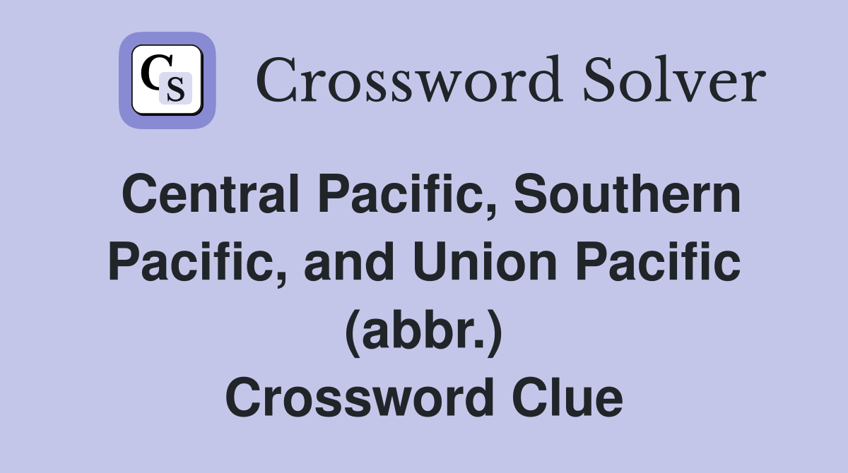 Central Pacific, Southern Pacific, and Union Pacific (abbr.) Crossword Clue