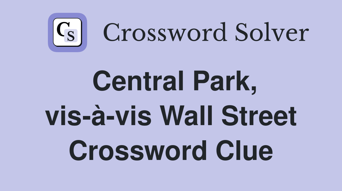 Central Park, vis-à-vis Wall Street Crossword Clue