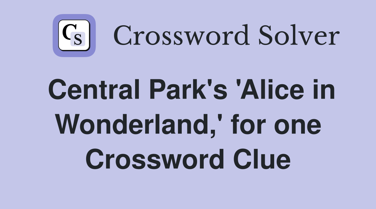 Central Park's 'Alice in Wonderland,' for one Crossword Clue