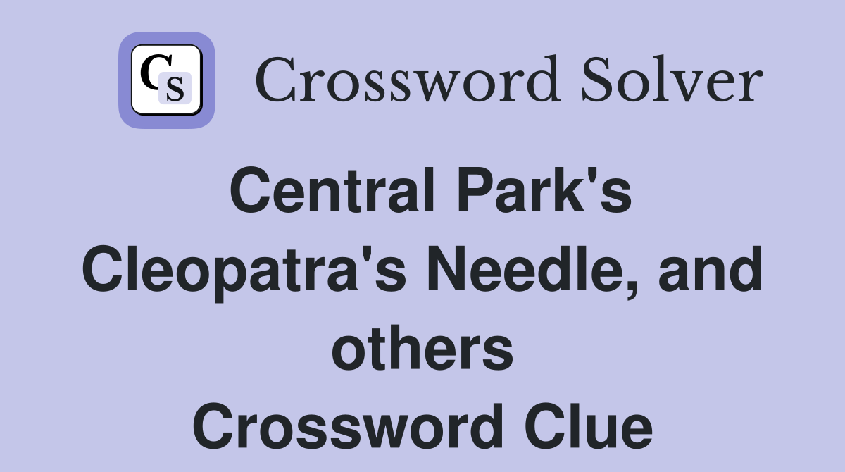 Central Park's Cleopatra's Needle, and others Crossword Clue