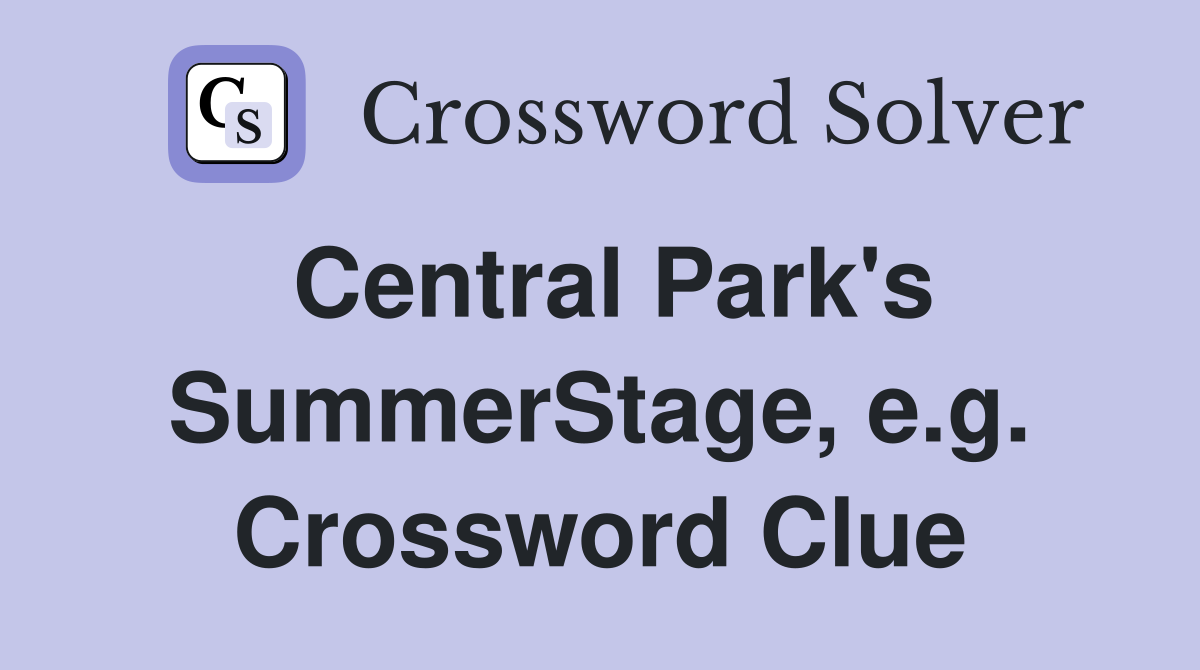 Central Park's SummerStage, e.g. Crossword Clue
