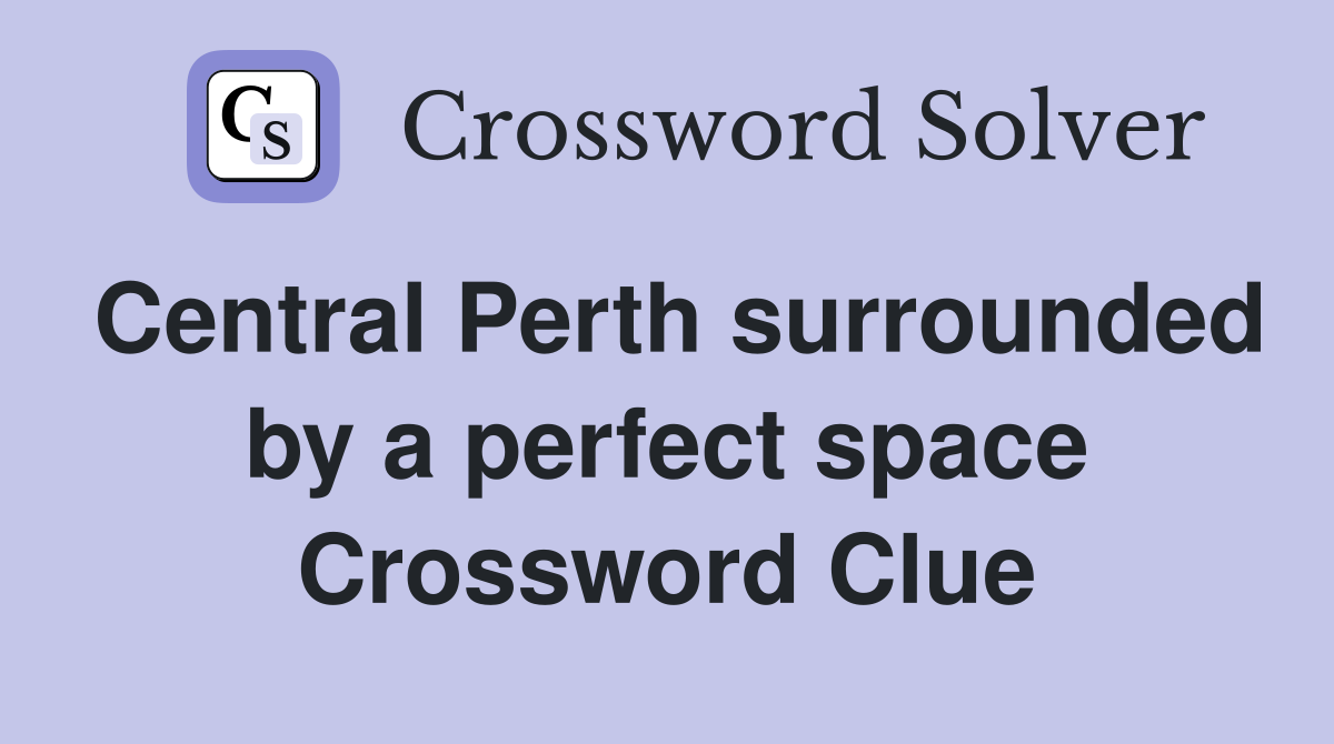 Central Perth surrounded by a perfect space Crossword Clue