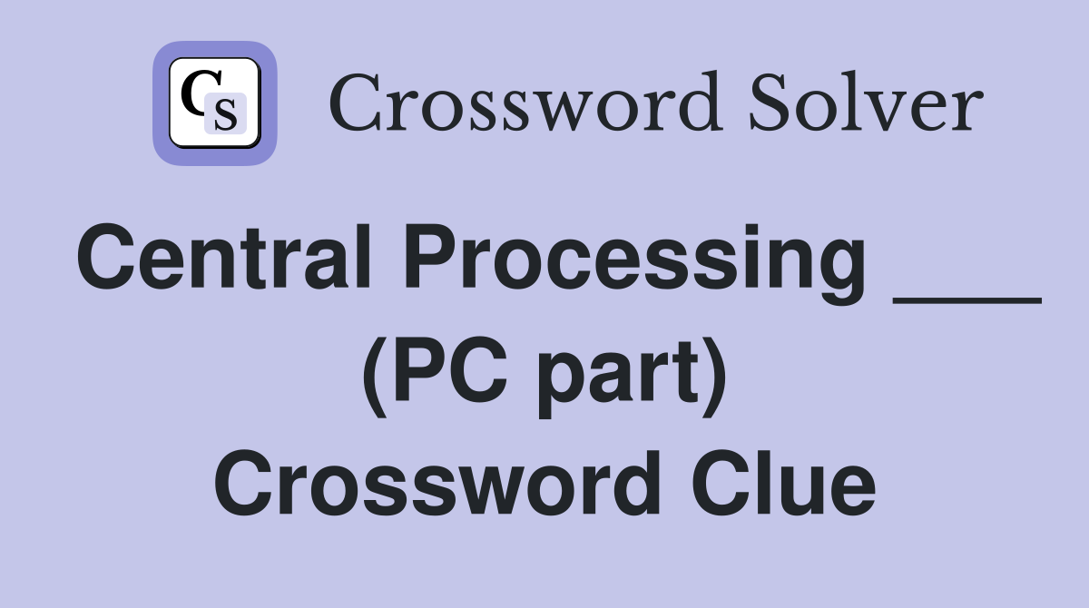 Central Processing ___ (PC part) Crossword Clue