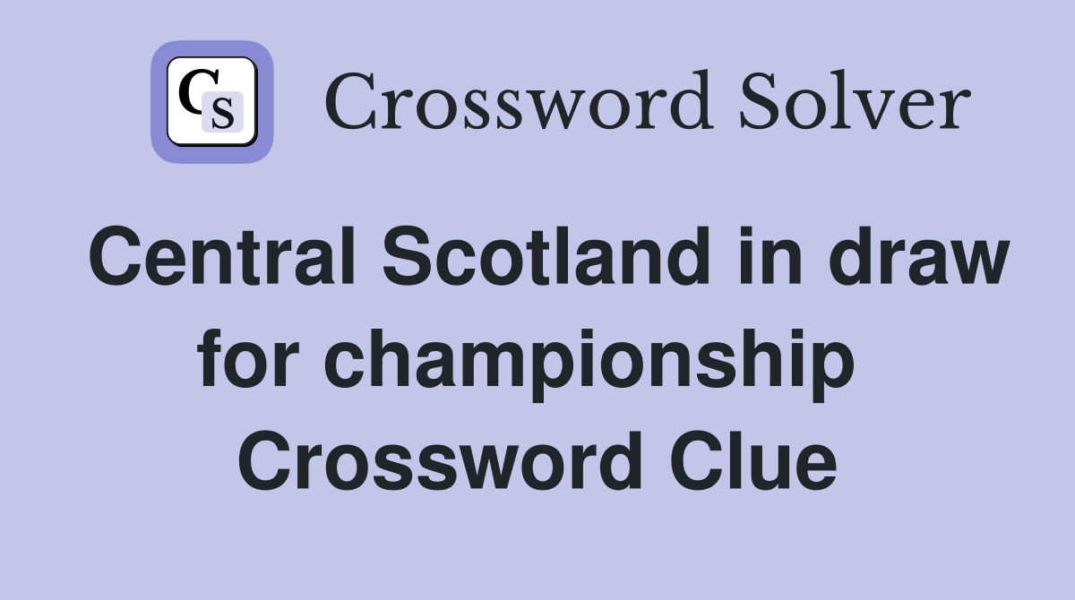 Central Scotland in draw for championship  Crossword Clue