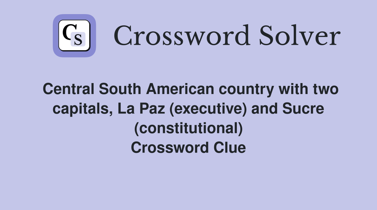 Central South American country with two capitals, La Paz (executive) and Sucre (constitutional) Crossword Clue