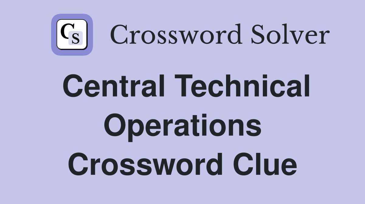 Central Technical Operations Crossword Clue
