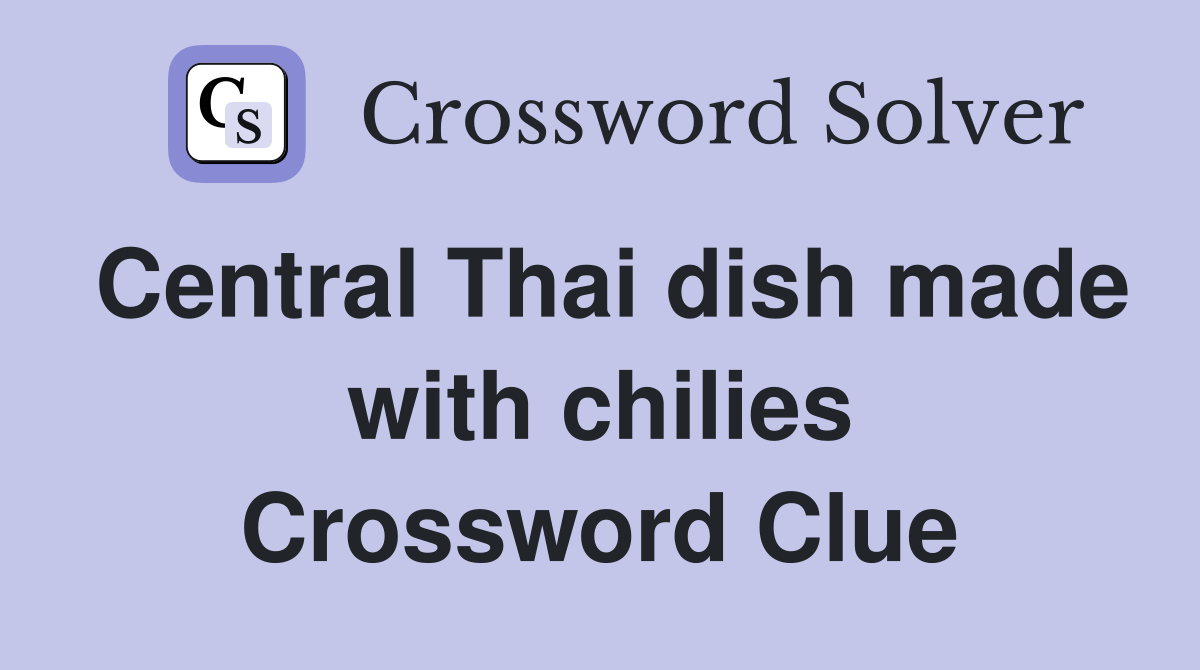 Central Thai dish made with chilies Crossword Clue