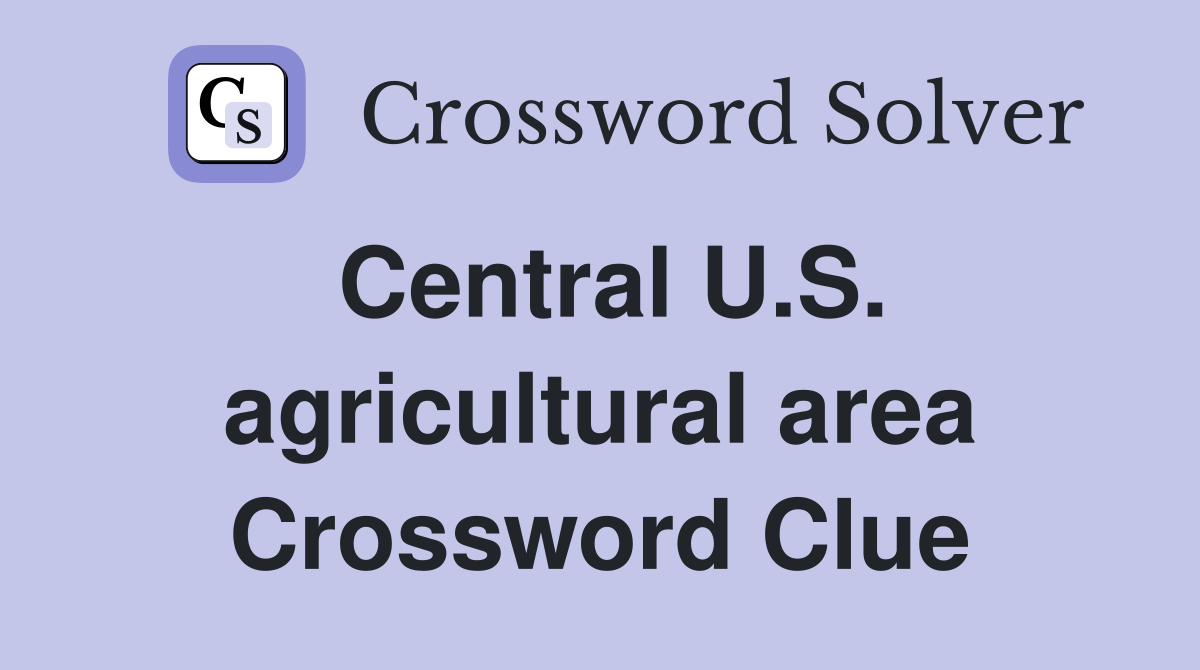 Central U.S. agricultural area Crossword Clue