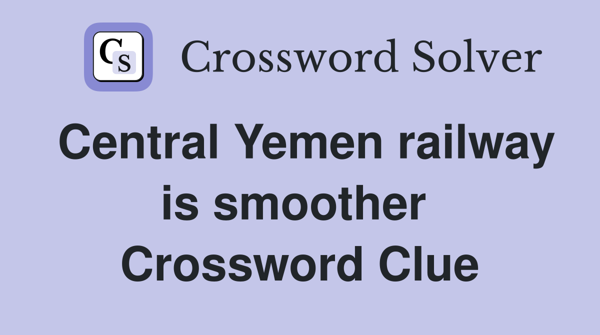 Central Yemen railway is smoother  Crossword Clue