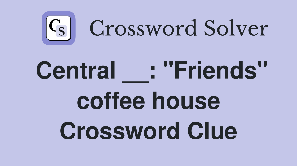 Central __: "Friends" coffee house Crossword Clue