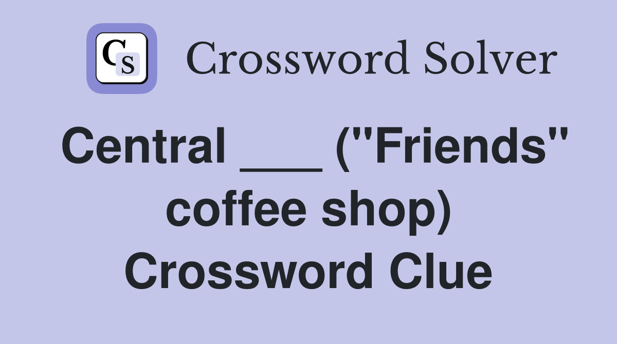 Central ___ ("Friends" coffee shop) Crossword Clue