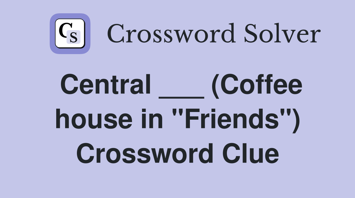 Central ___ (Coffee house in "Friends") Crossword Clue
