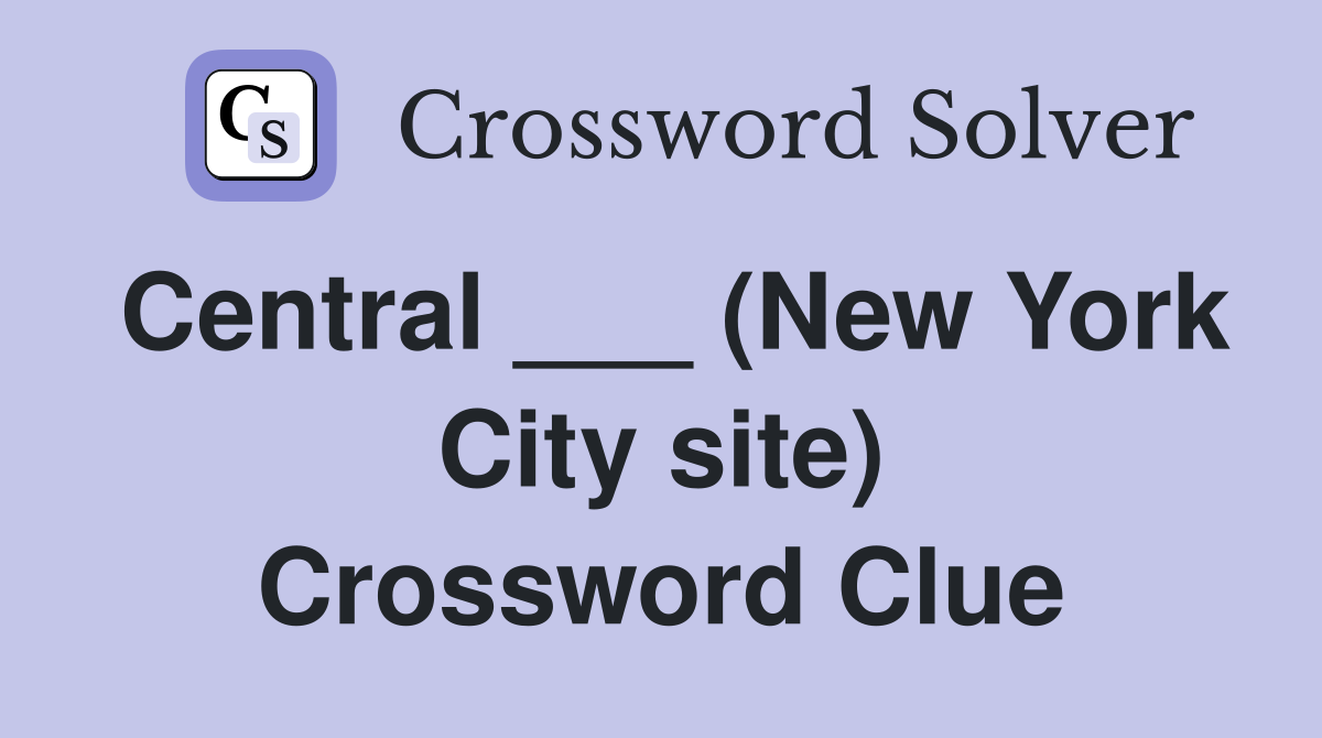 Central ___ (New York City site) Crossword Clue