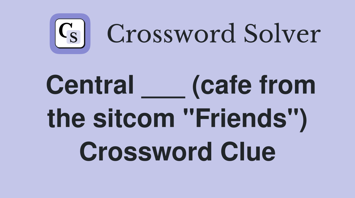 Central ___ (cafe from the sitcom "Friends") Crossword Clue