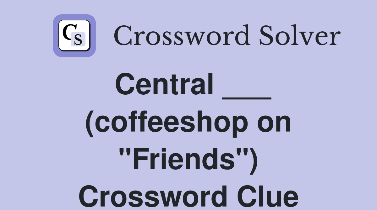 Central ___ (coffeeshop on "Friends") Crossword Clue