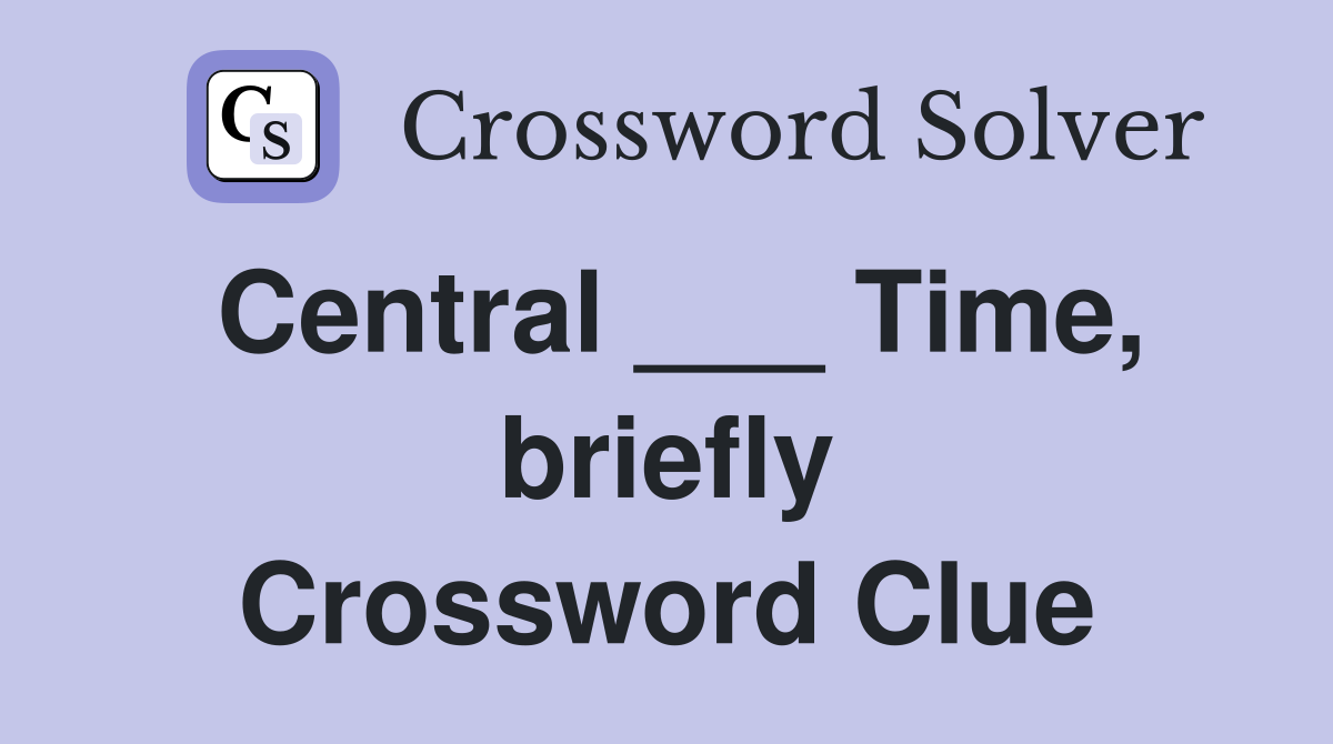 Central ___ Time, briefly Crossword Clue