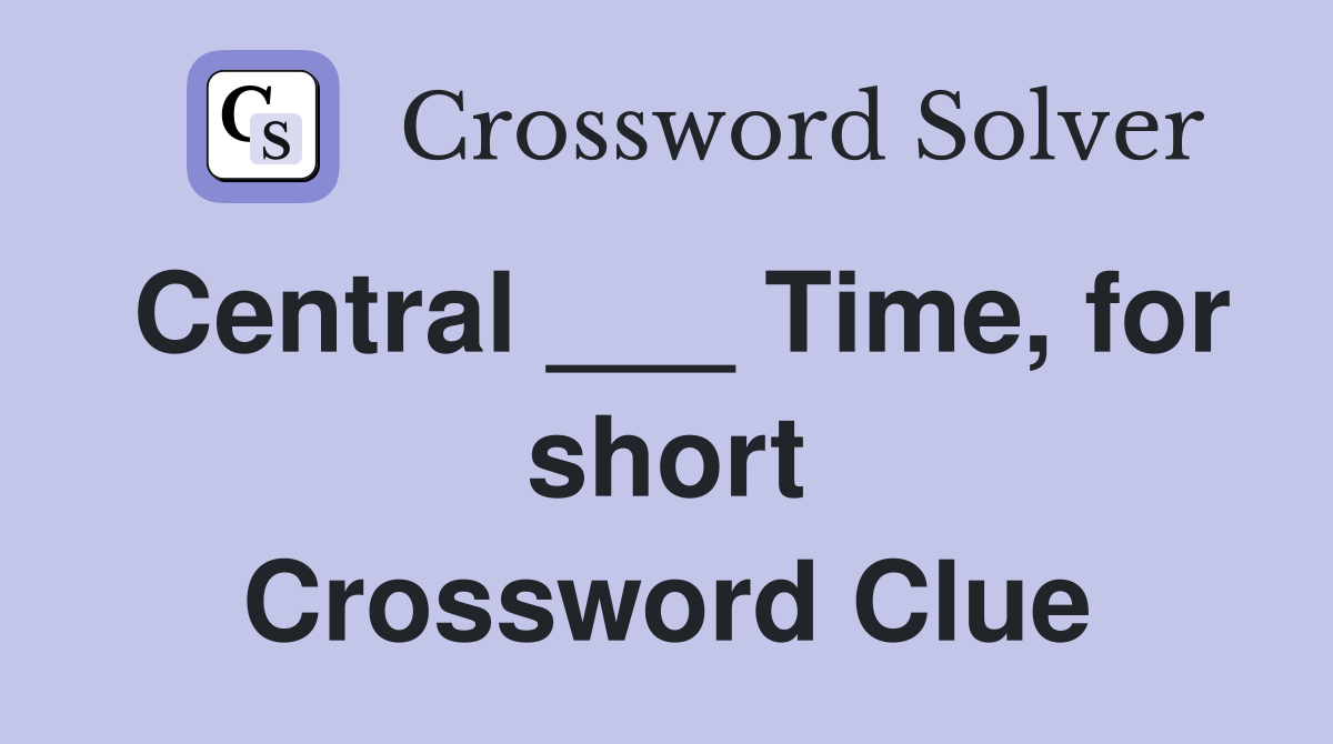 Central ___ Time, for short Crossword Clue