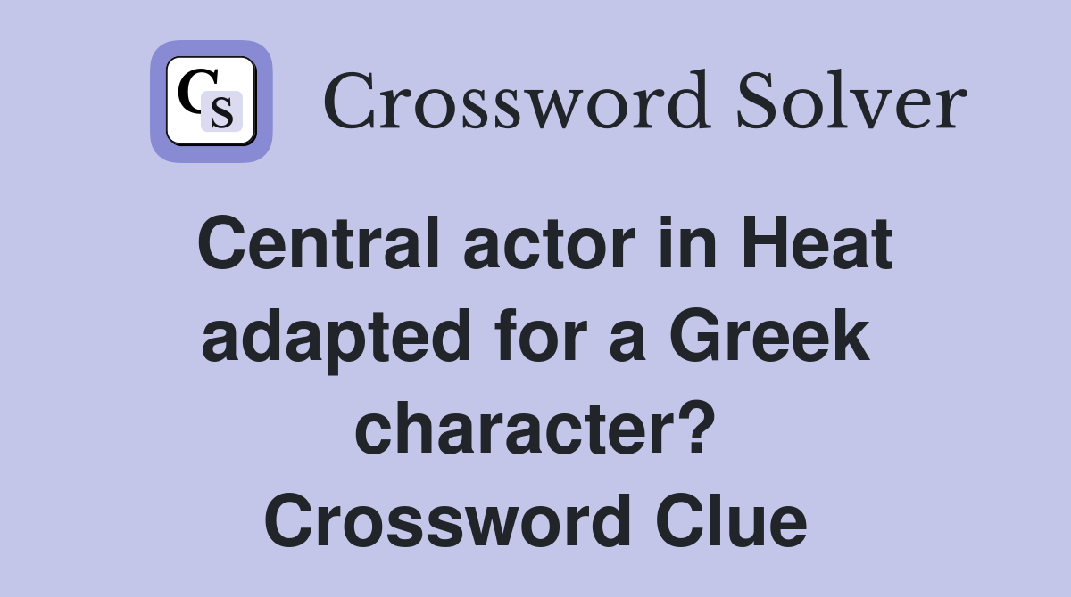 Central actor in Heat adapted for a Greek character? Crossword Clue