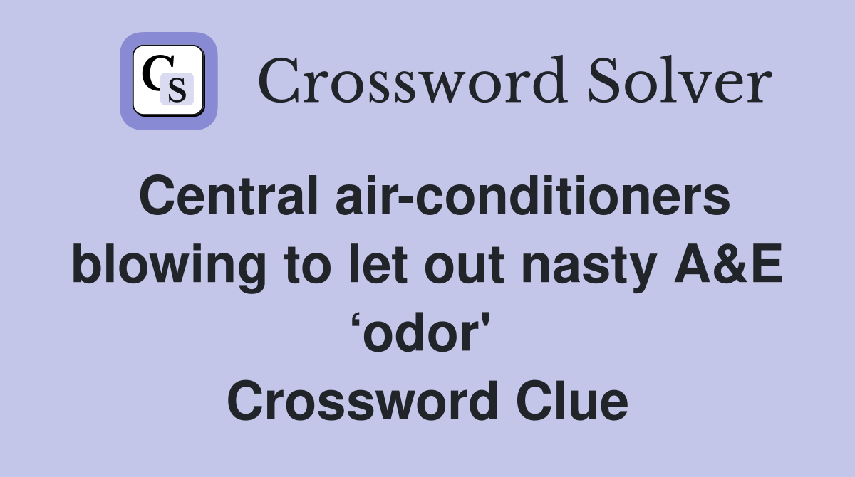 Central air-conditioners blowing to let out nasty A&E ‘odor'  Crossword Clue