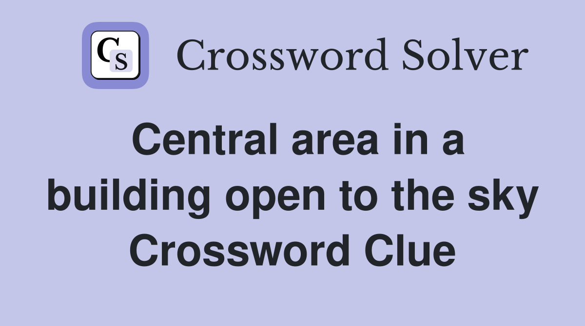 Central area in a building open to the sky Crossword Clue
