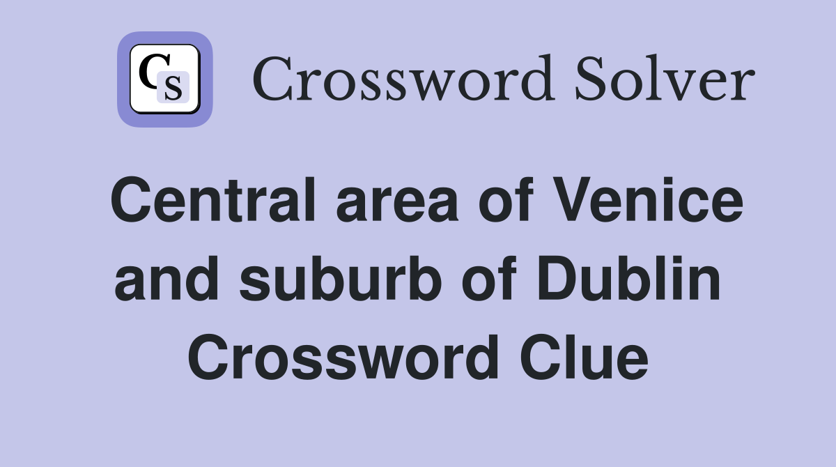Central area of Venice and suburb of Dublin Crossword Clue