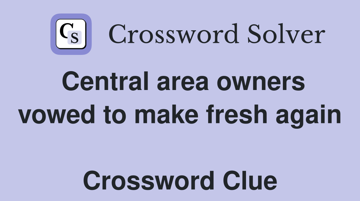 Central area owners vowed to make fresh again  Crossword Clue